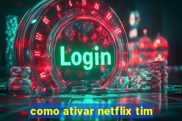 como ativar netflix tim